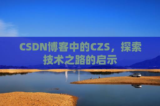 CSDN博客中的CZS，探索技术之路的启示